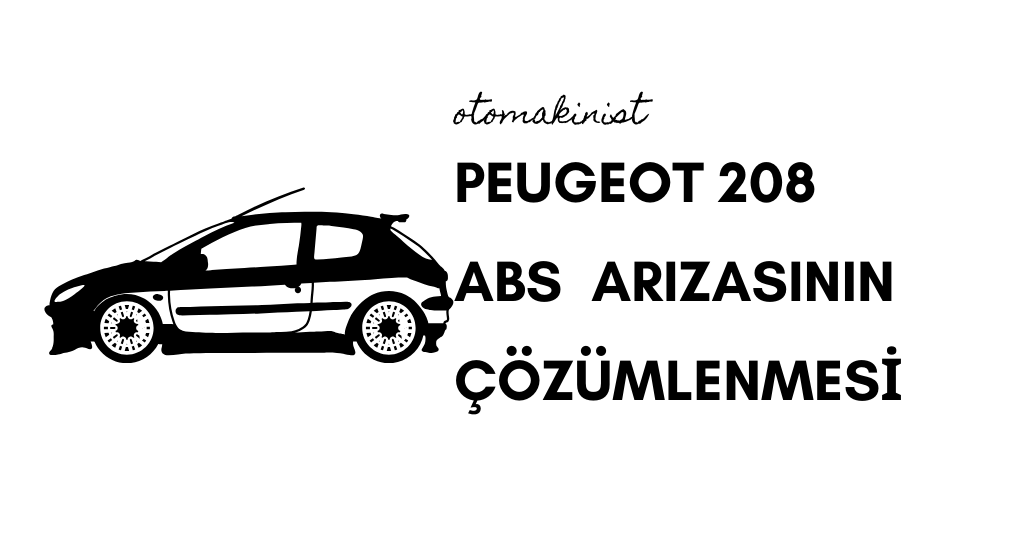 Peugeot 208'de ABS Beyin Arızasının Giderilmesi ve Çözümlenmesi